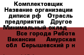 Комплектовщик › Название организации ­ диписи.рф › Отрасль предприятия ­ Другое › Минимальный оклад ­ 30 000 - Все города Работа » Вакансии   . Амурская обл.,Серышевский р-н